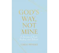 God’s Way, Not Mine: A Journey of Trust, Healing and Release