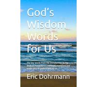 God’s Wisdom Words for Us: The key words from the introduction to the Book of Proverbs 1:1-7, defined, explained and made easy to understand for us.