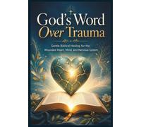 God’s Word Over TRAUMA: Gentle Biblical Healing for the Wounded Heart, Mind, and Nervous System