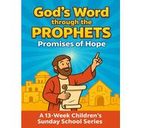 God’s Word through the Prophets Promises of Hope: A 13-Week Childlren's Sunday School Series