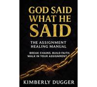 God Said What He Said: The Assignment Healing Manual: Break Free, Step Boldly, and Walk Fully in Your Assignment