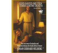 GOD SAVED ME TEN TIMES FROM DEATH Second Edition: The true story of miracles and Prophetic dreams for South Africa’s future