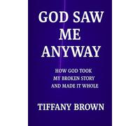 God Saw Me Anyway: How God took my broken story and made it whole