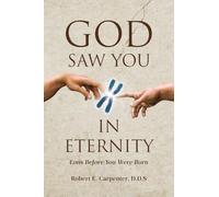 God Saw You: IN ETERNITY Eons Before You Were Born