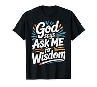 God Says Ask Me for Wisdom Faith Bible Reminder - T-Shirt