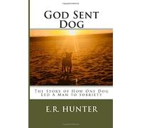 God Sent Dog: The Story Of How One Dog Led A Man To Sobriety