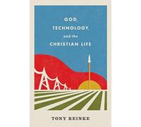 God, Technology, and the Christian Life