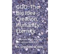 GOD: The Big Idea - Creation, Humanity, Eternity: “Before time began, God had a plan-and you were in it.”