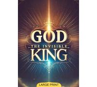 God, the Invisible King (Large Print Edition): A Thought-Provoking Exploration of Modern Spirituality and the Search for Divine Meaning in a Changing World of Faith and Belief