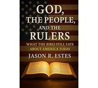 God, the People, and the Rulers: What the Bible Still Says About America Today