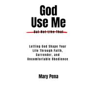 God Use Me...: But Not Like That