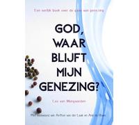 God, waar blijft mijn genezing?: Een eerlijk boek over de gave van genezing
