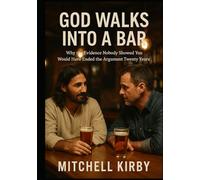 GOD WALKS INTO A BAR: Why the Evidence Nobody Showed You Would Have Ended the Argument Twenty Years Ago