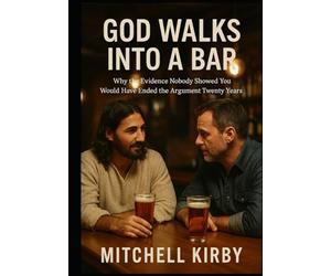GOD WALKS INTO A BAR: Why the Evidence Nobody Showed You Would Have Ended the Argument Twenty Years Ago