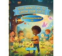 God Wants Us To Grow Our Gifts: God's Purpose For All of Us