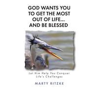 God Wants You To Get The Most Out Of Life... And Be Blessed!: Let Him Help You Conquer Life's Challenges