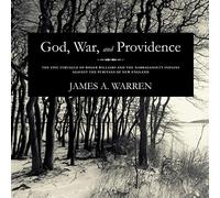 God, War, and Providence : The Epic Struggle of Roger Williams and the Narragansett Indians against the Puritans of New England