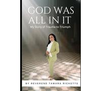 GOD WAS ALL IN IT: MY STORY FROM TRAUMA TO TRIUMPH