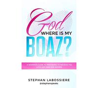 God Where Is My Boaz?: A woman's guide to understanding what's hindering her from receiving the love and man she deserves