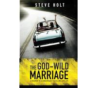 God Wild Marriage: A Roadmap to a Dangerously Fulfilling Love Life