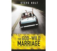 God Wild Marriage: A Roadmap to a Dangerously Fulfilling Love Life