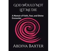God Would Not Let Me Die: A Memoir of Faith, Fear, and Divine Encounter