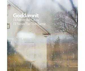 Goddamnit - I'Ll Never Be Okay, I'Ll Never Be the Same
