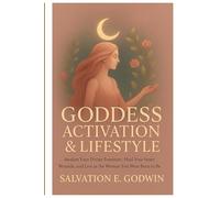 GODDESS ACTIVATION & LIFESTYLE: Awaken Your Divine Feminine, Heal Wounded Energy, and Rise in Sacred Power with Rituals, Self Love, and Spiritual Growth