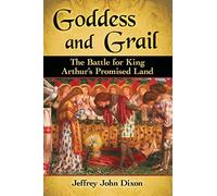 Goddess and Grail: The Battle for King Arthur’s Promised Land