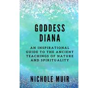 Goddess Diana: An Inspirational Guide To The Ancient Teachings Of Nature And Spirituality