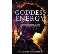 Goddess Energy: Liberate the Divine Feminine in You, Radiate Magnetic Confidence, and Embrace Sexuality, Self-Love, and Sacred Healing by Awakening the Modern Spiritual Woman