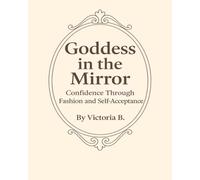Goddess In The Mirror: Confidence through Fashion and Self-Acceptance