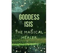 Goddess Isis: The Magical Healer.