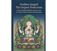 Goddess Janguli The Serpent Protectress: Ancient Buddhist Rituals, Mantras, and the Tantric Path of Poison Transformation