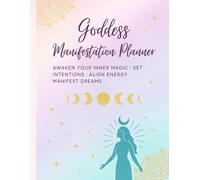 Goddess Manifestation Planner: Awaken Your Inner Magic, Set Intentions, Align Energy, Manifest Dreams