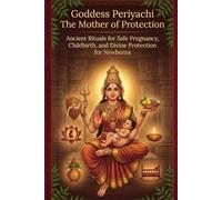 Goddess Periyachi The Mother of Protection: Ancient Rituals for Safe Pregnancy, Childbirth, and Divine Protection for Newborns