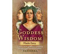 Goddess Wisdom Made Easy: Connect to the Power of the Sacred Feminine through Ancient Teachings and Practices