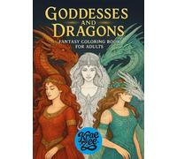 Goddesses and Dragons Fantasy Coloring Book for Adults: Magical Women and Mythical Beasts for Calm, Confidence and Creative Escape