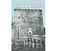 Goddesses And Gods Of The Ancient Egyptians: A Theological Encyclopedia