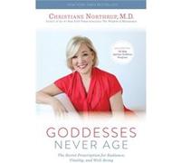 Goddesses Never Age The Secret Prescription for Radiance Vitality and WellBeing by Christiane Northrup Christiane Northrup (Auteur)