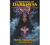 Goddesses of Darkness: Harnessing the Power of the Night, Vengeance, and Desire