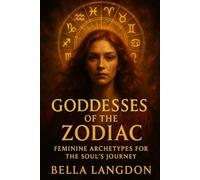 Goddesses of the Zodiac: Feminine Archetypes for the Soul’s Journey