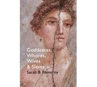 Goddesses, Whores, Wives and Slaves: Women in Classical Antiquity