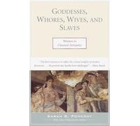 Goddesses, Whores, Wives, and Slaves: Women in Classical Antiquity