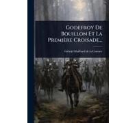 Godefroy De Bouillon Et La Première Croisade...