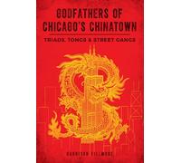 Godfathers of Chicago’s Chinatown: Triads, Tongs & Street Gangs