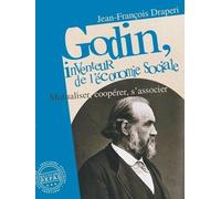 Godin, inventeur de l'économie sociale: Mutualiser, coopérer, s'associer