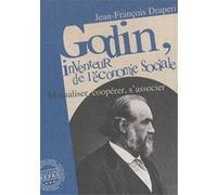 GODIN, INVENTEUR DE L'ECONOMIE SOCIALE , MUTUALISER, COOPERER, S'ASSOCIER DRAPERI, JEAN-FRANCOIS (Auteur)