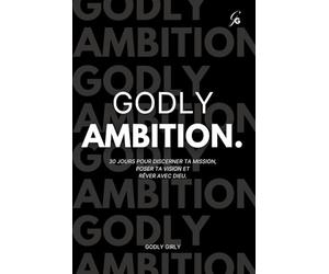 GODLY AMBITION - 30 jours pour découvrir mon ambition divine (chrétienne): Journal de prière et d’introspection spirituelle pour les femmes qui veulent marcher dans leur appel en 30 jours.