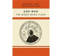 GodMan The Word Made Flesh by Inez Eudora Perry George W Carey Inez Eudora Perry George W Carey (Auteur)